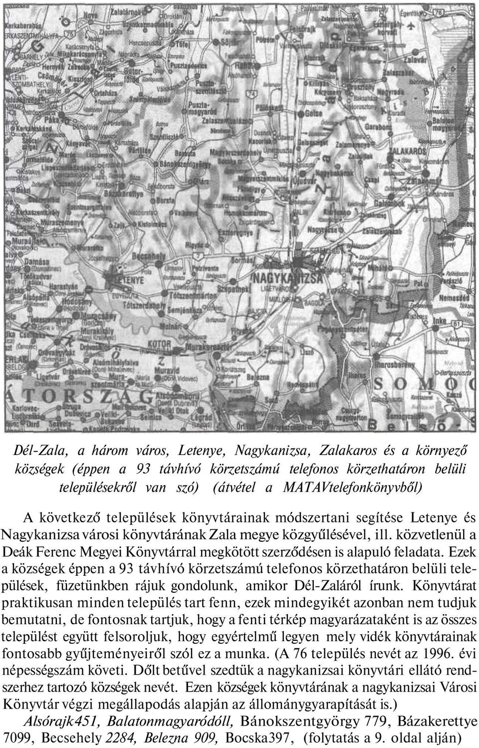 közvetlenül a Deák Ferenc Megyei Könyvtárral megkötött szerződésen is alapuló feladata.