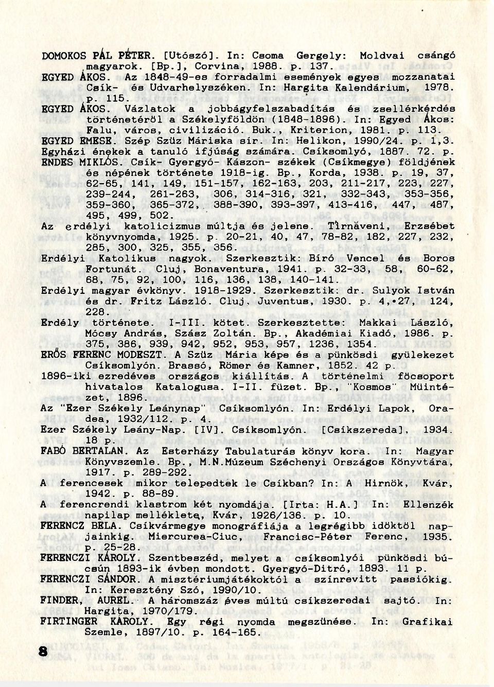 , Kriterion, 1981. p. 113. EGYED EMESE. Szép Szűz Máriska sír. In: Helikon, 1990/24. p. 1,3. Egyházi énekek a tanuló ifjúság számára. Csíksomlyó, 1887. 72. p. ENDES MIKLÓS.