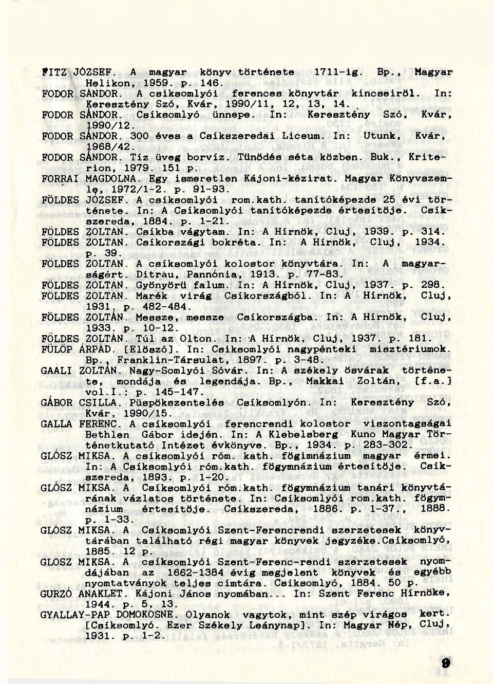 FÓRRAI MAGDOLNA. Egy ismeretlen Kájoni-kézirat. Magyar Könyvszemle?, 1972/1-2. p. 91-93. FÖLDES JÓZSEF. A csíksomlyói rom.kath. tanítóképezde 25 évi története.