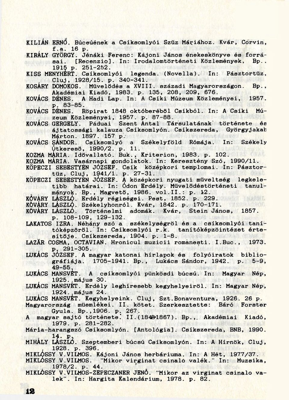 KOVÁCS DENES. A Hadi Lap. In: A Csíki Múzeum Közleményei, 1957.. p. 83-85. KOVÁCS DENES. Röpirat 1848 októberéből Csíkból. In: A Csíki Múzeum Közleményei, 1957. p. 87-88. KOVÁCS GERGELY.