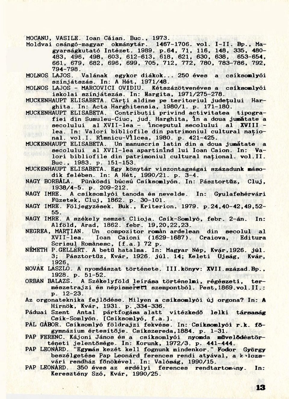 Valának egykor diákok 250 éves a csíksomlyói színjátszás. In: A Hót, 1971/48. M0LN0S LAJOS - MARC0VICI 0VIDIU. Kétszázötvenéves a csíksomlyói iskolai színjátszás. In: Hargita, 1971/275-278.