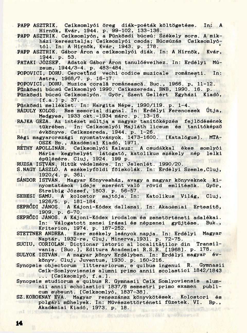 Adatok Gábor Áron tanulóéveihez. In: Erdélyi Múzeum, 1944/3-4. p. 483-484. POPOVICl, DORU. Cercetlnd vechi codice muzicale románesti. In: Astra, 1968/7. p. 16-17. POPOVICI, DORU.