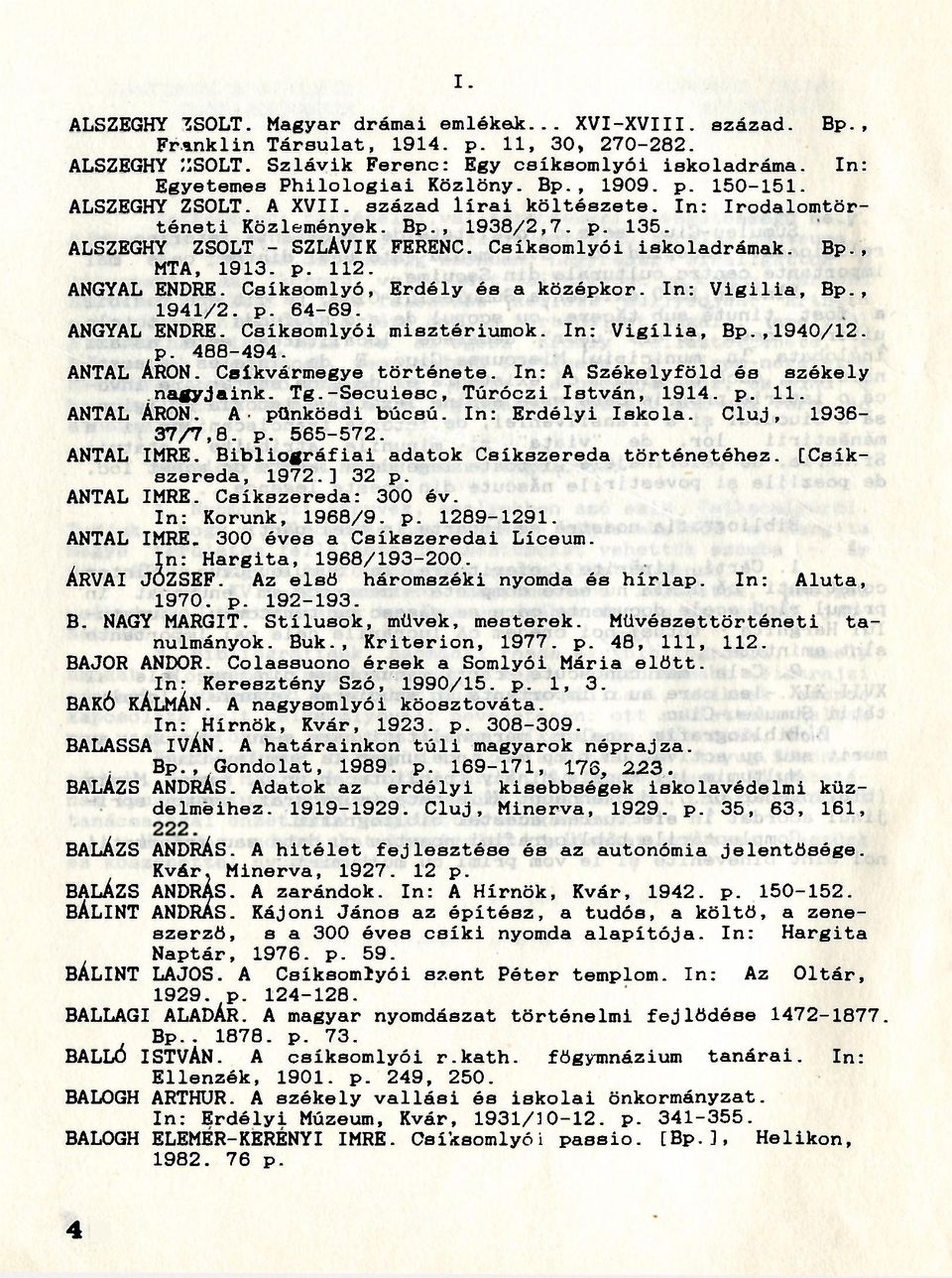 Csíksomlyói iskoladrámák. Bp., MTA, 1913. p. 112. ANGYAL ENDRE. Csíksomlyó, Erdély és a középkor. In: Vigília, Bp., 1941/2. p. 64-69. ANGYAL ENDRE. Csíksomlyói misztériumok. In: Vigília, Bp.,1940/12.