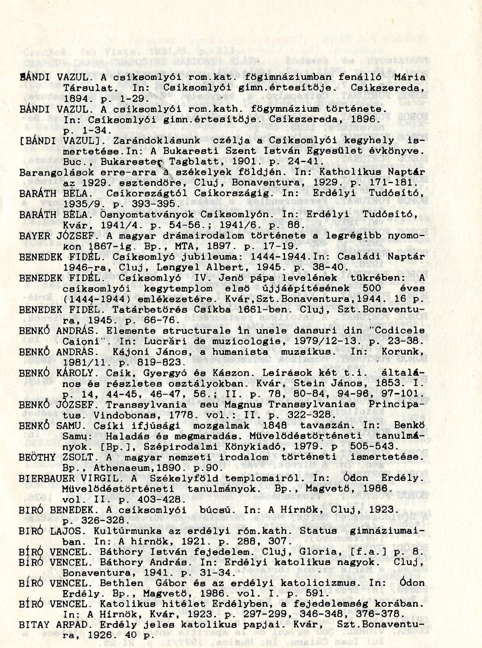 , Bukarestem Tagblatt, 1901. p. 24-41. Barangolások erre-arra á székelyek földjén. In: Katholikus Naptár az 1929. esztendőre, Cluj, Bonaventura, 1929. p. 171-181. BARÁTH BELA.