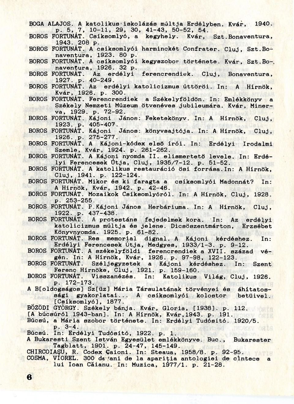 BOROS FORTUNÁT. Az erdélyi katolicizmus úttöröi. In: A Hírnök, Kvár, 1926. p. 300. BOROS FORTUNÁT. Ferencrendiek a Székelyföldön. In: Emlékkönyv a Székely Nemzeti Múzeum ötvenéves jubileumára.