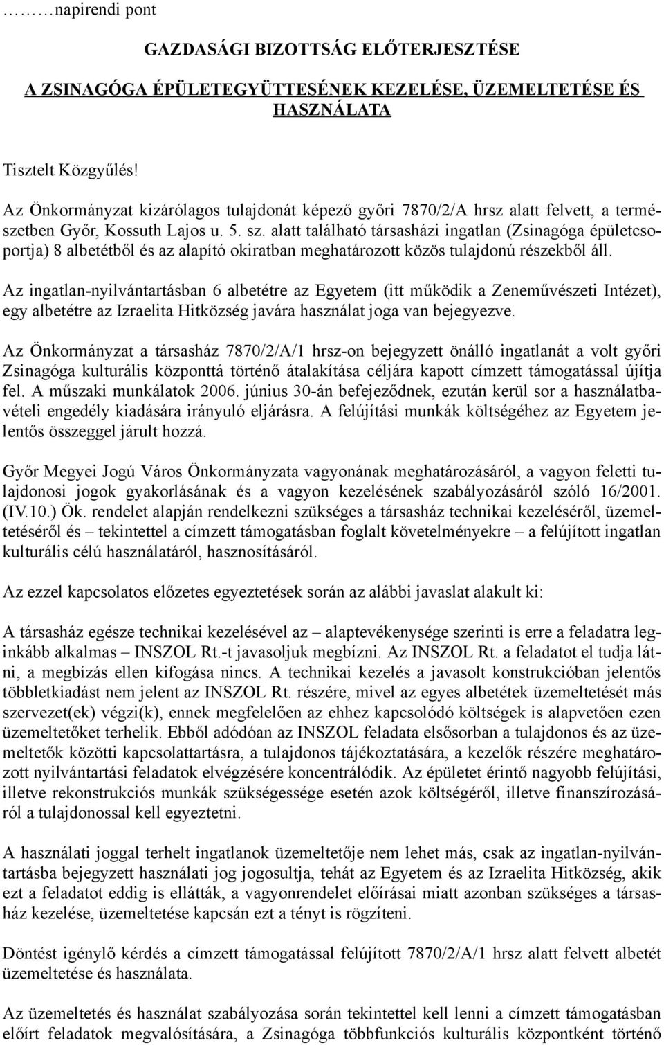 alatt található társasházi ingatlan (Zsinagóga épületcsoportja) 8 albetétből és az alapító okiratban meghatározott közös tulajdonú részekből áll.