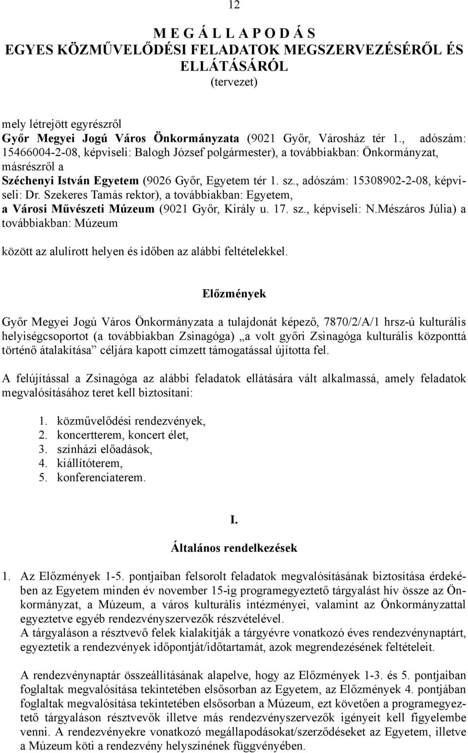 , adószám: 15308902-2-08, képviseli: Dr. Szekeres Tamás rektor), a továbbiakban: Egyetem, a Városi Művészeti Múzeum (9021 Győr, Király u. 17. sz., képviseli: N.