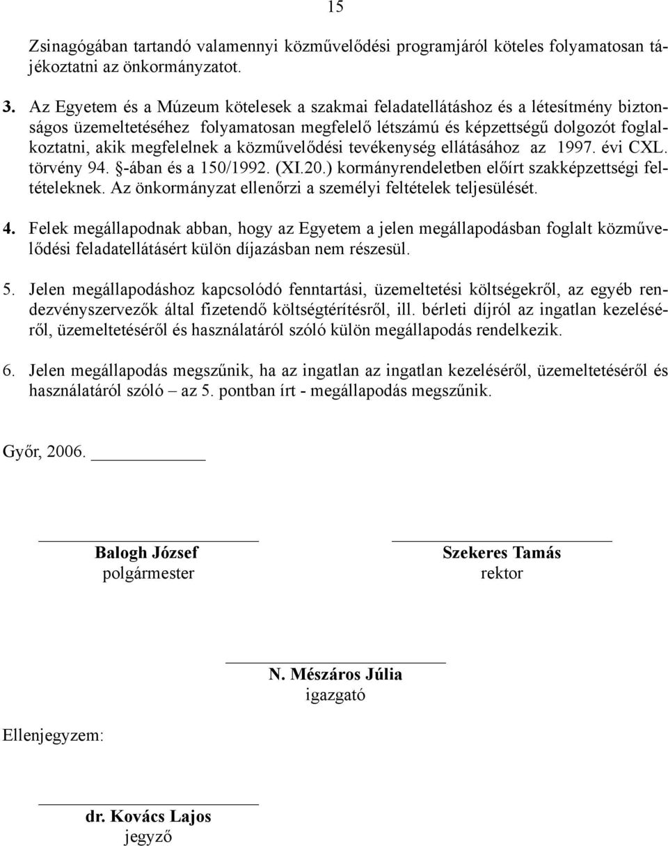 közművelődési tevékenység ellátásához az 1997. évi CXL. törvény 94. -ában és a 150/1992. (XI.20.) kormányrendeletben előírt szakképzettségi feltételeknek.