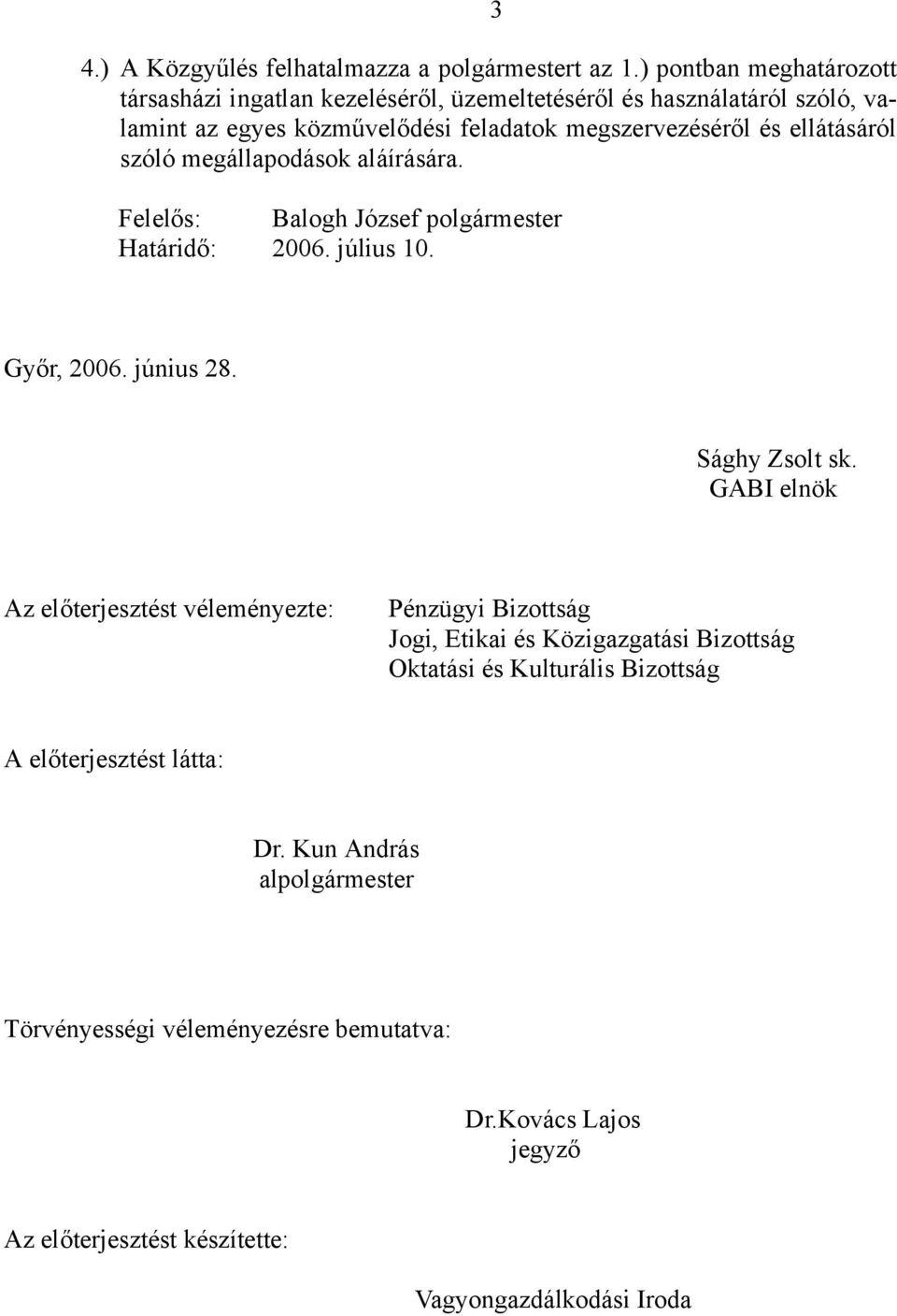 ellátásáról szóló megállapodások aláírására. Felelős: Balogh József polgármester Határidő: 2006. július 10. 3 Győr, 2006. június 28. Sághy Zsolt sk.