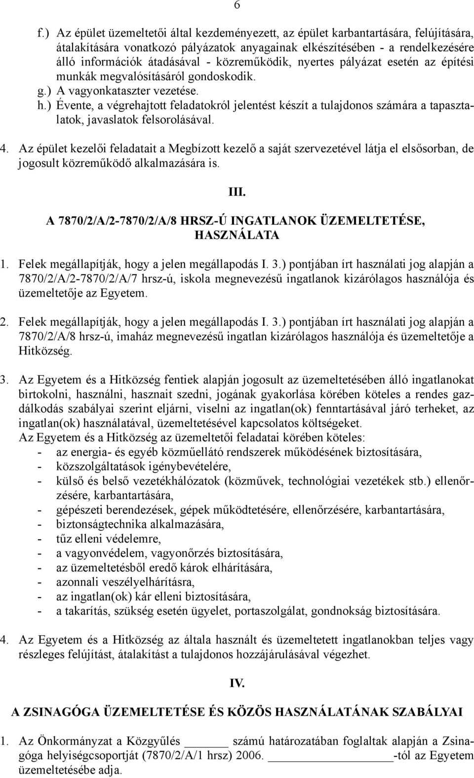 ) Évente, a végrehajtott feladatokról jelentést készít a tulajdonos számára a tapasztalatok, javaslatok felsorolásával. 4.