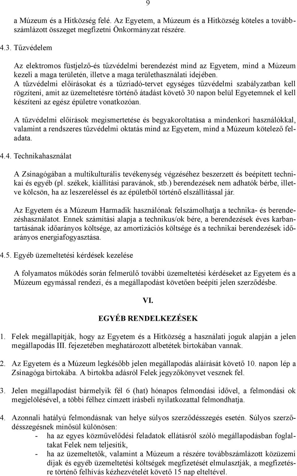 A tűzvédelmi előírásokat és a tűzriadó-tervet egységes tűzvédelmi szabályzatban kell rögzíteni, amit az üzemeltetésre történő átadást követő 30 napon belül Egyetemnek el kell készíteni az egész