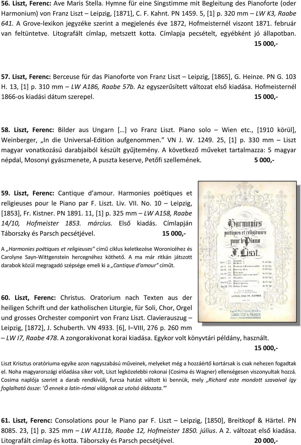 15 000,- 57. Liszt, Ferenc: Berceuse für das Pianoforte von Franz Liszt Leipzig, [1865], G. Heinze. PN G. 103 H. 13, [1] p. 310 mm LW A186, Raabe 57b. Az egyszerűsített változat első kiadása.