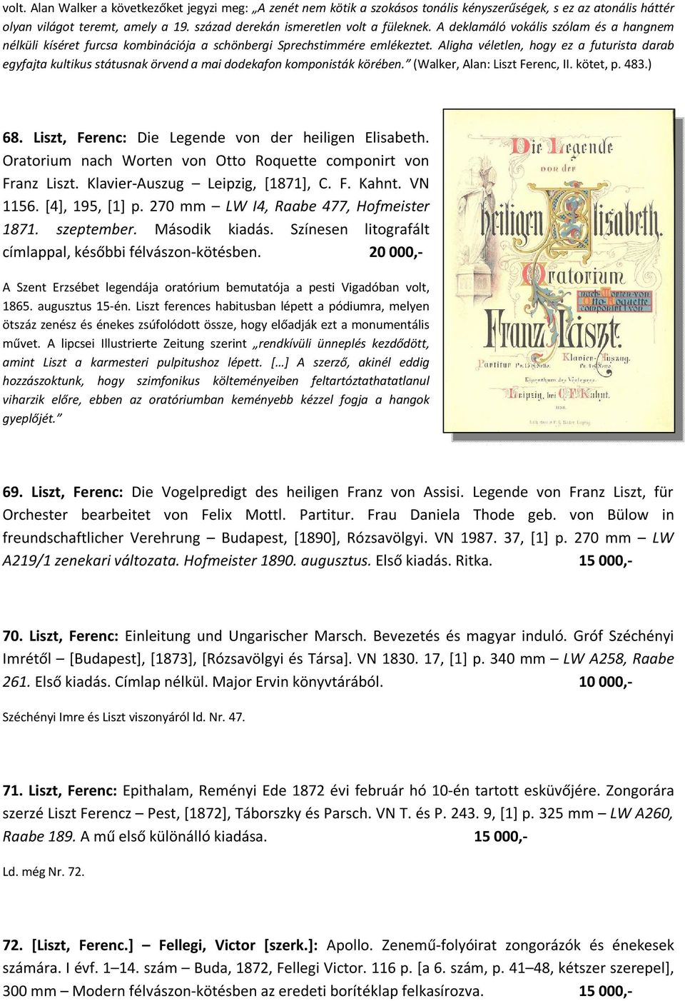 Aligha véletlen, hogy ez a futurista darab egyfajta kultikus státusnak örvend a mai dodekafon komponisták körében. (Walker, Alan: Liszt Ferenc, II. kötet, p. 483.) 68.