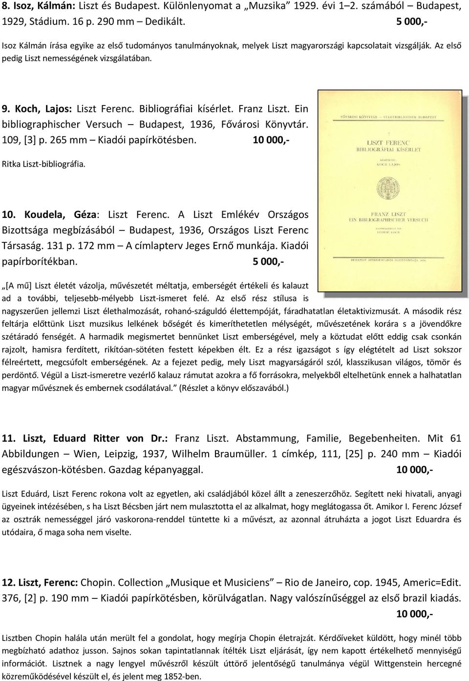 Bibliográfiai kísérlet. Franz Liszt. Ein bibliographischer Versuch Budapest, 1936, Fővárosi Könyvtár. 109, [3] p. 265 mm Kiadói papírkötésben. 10 000,- Ritka Liszt-bibliográfia. 10. Koudela, Géza: Liszt Ferenc.