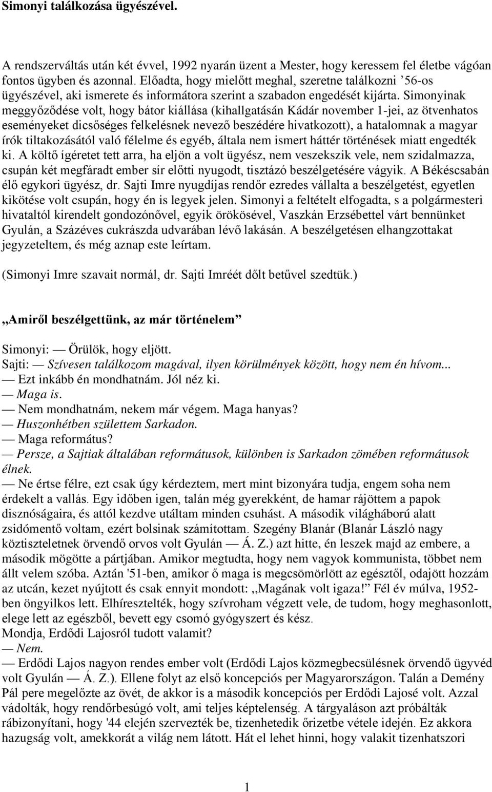 Simonyinak meggyőződése volt, hogy bátor kiállása (kihallgatásán Kádár november 1-jei, az ötvenhatos eseményeket dicsőséges felkelésnek nevező beszédére hivatkozott), a hatalomnak a magyar írók