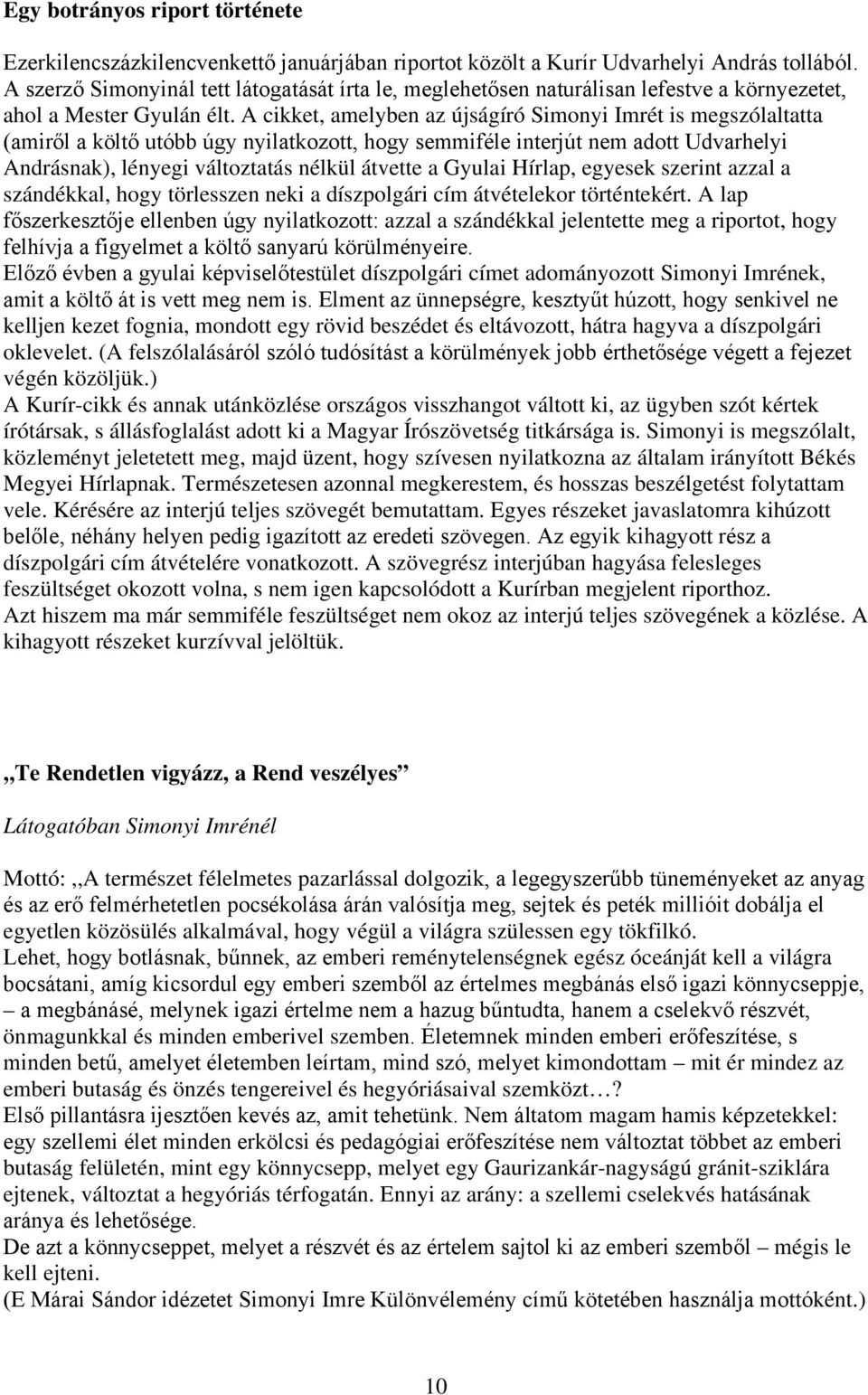 A cikket, amelyben az újságíró Simonyi Imrét is megszólaltatta (amiről a költő utóbb úgy nyilatkozott, hogy semmiféle interjút nem adott Udvarhelyi Andrásnak), lényegi változtatás nélkül átvette a