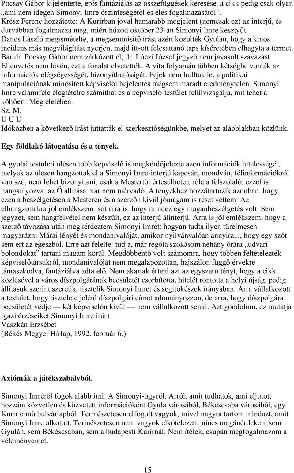 .. Dancs László megismételte, a megsemmisítő írást azért közölték Gyulán, hogy a kínos incidens más megvilágítást nyerjen, majd itt-ott felcsattanó taps kíséretében elhagyta a termet. Bár dr.