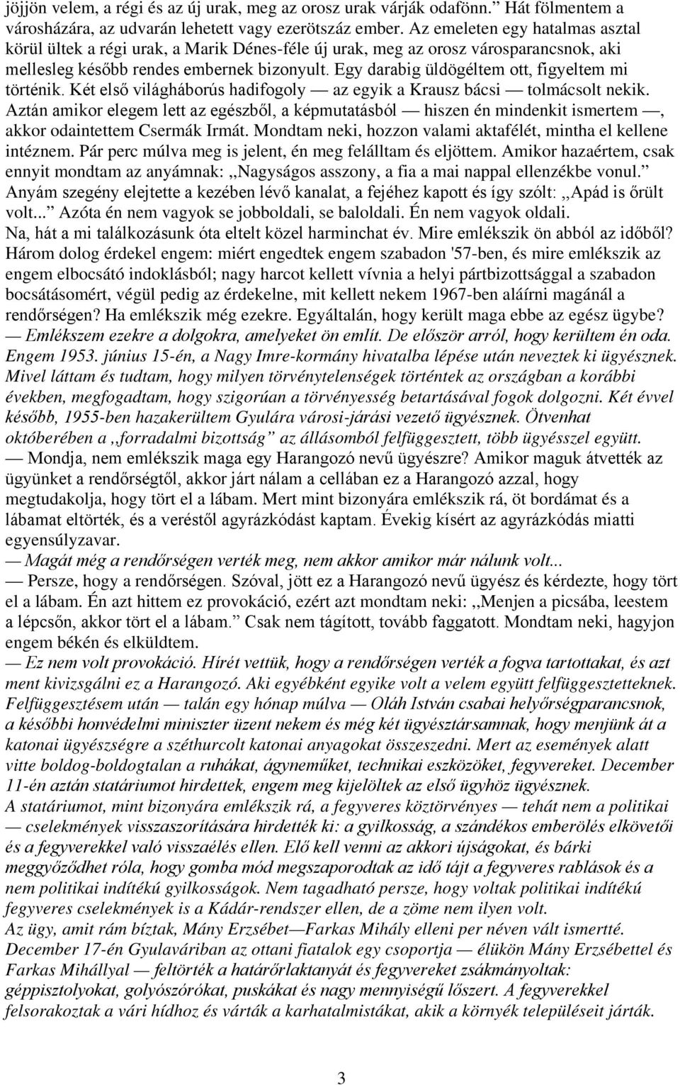 Egy darabig üldögéltem ott, figyeltem mi történik. Két első világháborús hadifogoly az egyik a Krausz bácsi tolmácsolt nekik.