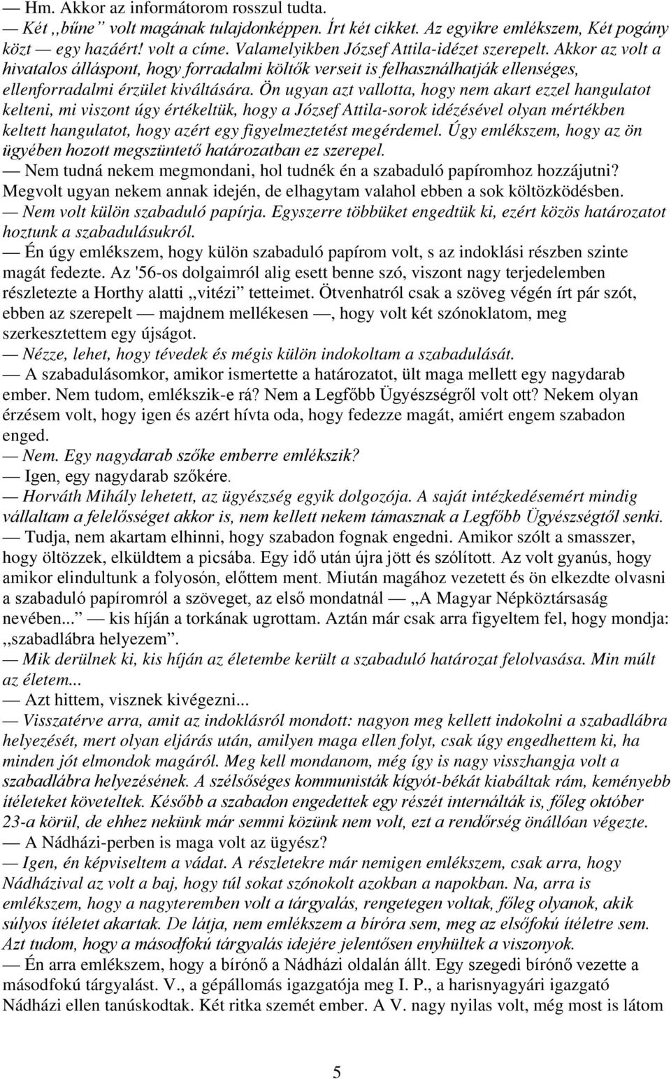 Ön ugyan azt vallotta, hogy nem akart ezzel hangulatot kelteni, mi viszont úgy értékeltük, hogy a József Attila-sorok idézésével olyan mértékben keltett hangulatot, hogy azért egy figyelmeztetést