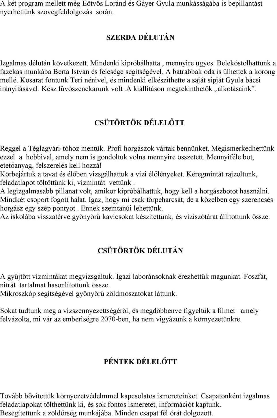 Kosarat fontunk Teri nénivel, és mindenki elkészíthette a saját sípját Gyula bácsi irányításával. Kész fúvószenekarunk volt.a kiállításon megtekinthetők alkotásaink.