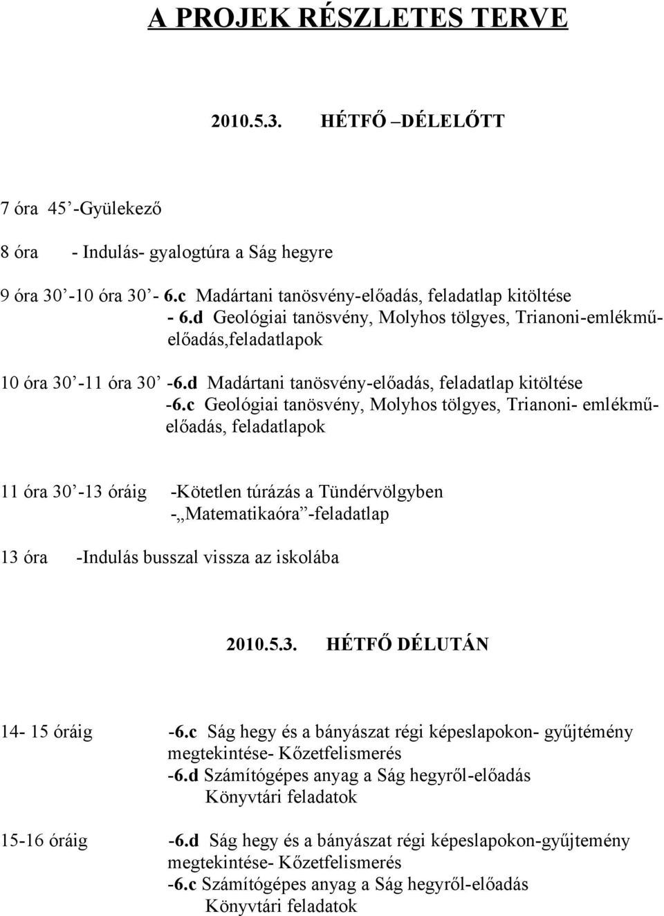 c Geológiai tanösvény, Molyhos tölgyes, Trianoni- emlékműelőadás, feladatlapok 11 óra 30-13 óráig -Kötetlen túrázás a Tündérvölgyben - Matematikaóra -feladatlap 13 óra -Indulás busszal vissza az