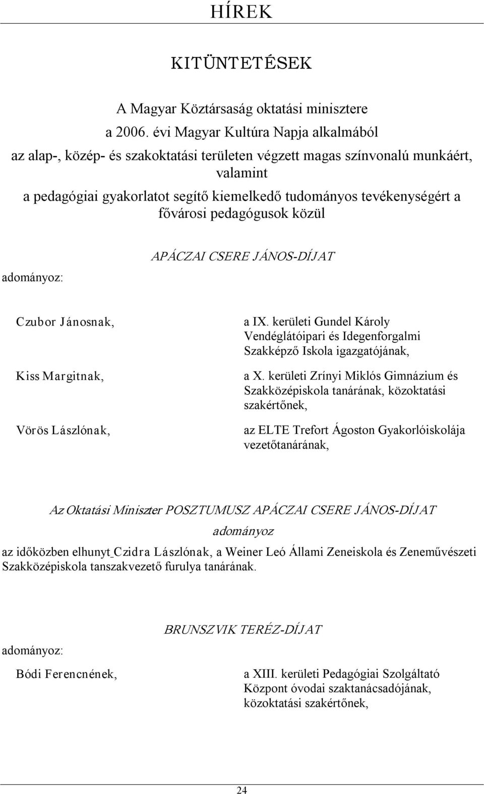 fővárosi pedagógusok közül adományoz: APÁCZAI CSERE JÁNOS DÍJAT Czubor Jánosnak, Kiss Margitnak, Vörös Lászlónak, a IX.