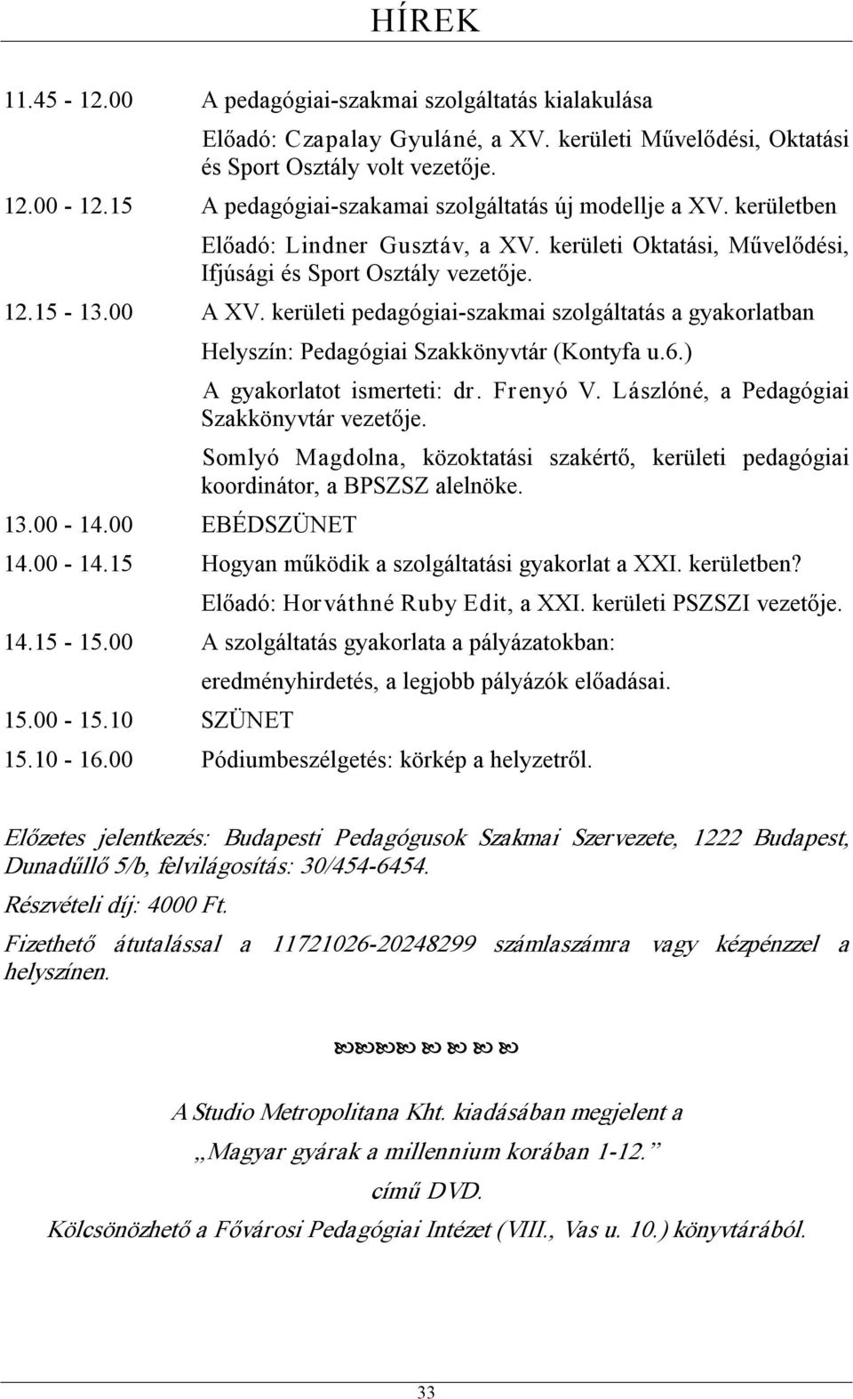 kerületi pedagógiai szakmai szolgáltatás a gyakorlatban 13.00 14.00 EBÉDSZÜNET Helyszín: Pedagógiai Szakkönyvtár (Kontyfa u.6.) A gyakorlatot ismerteti: dr. Frenyó V.