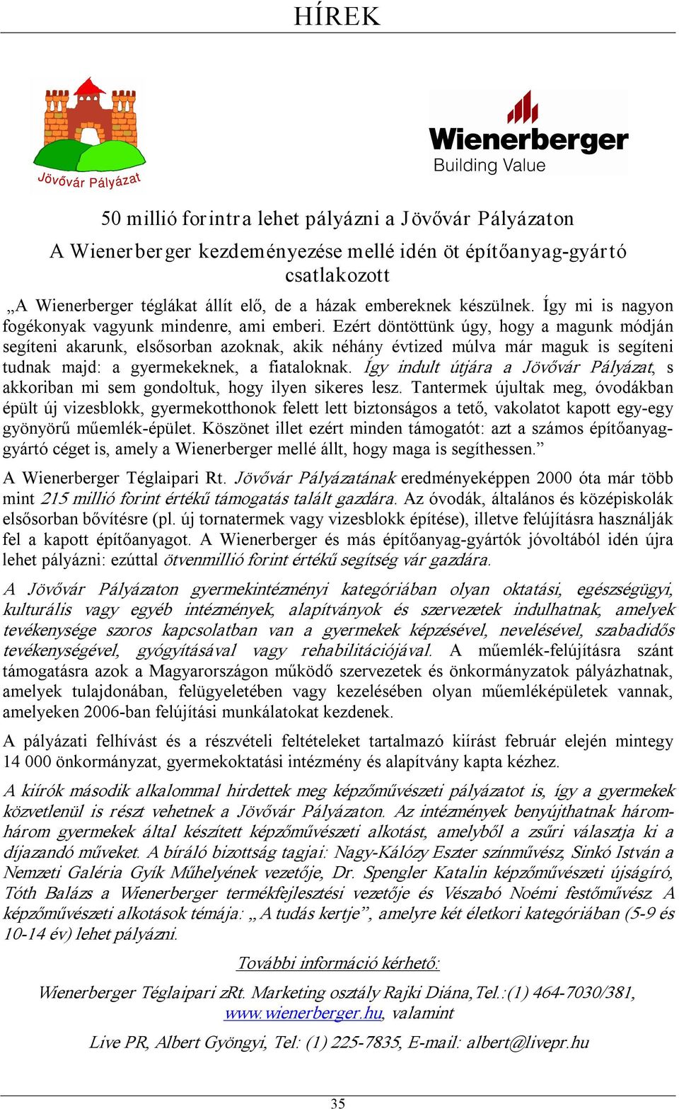 Ezért döntöttünk úgy, hogy a magunk módján segíteni akarunk, elsősorban azoknak, akik néhány évtized múlva már maguk is segíteni tudnak majd: a gyermekeknek, a fiataloknak.