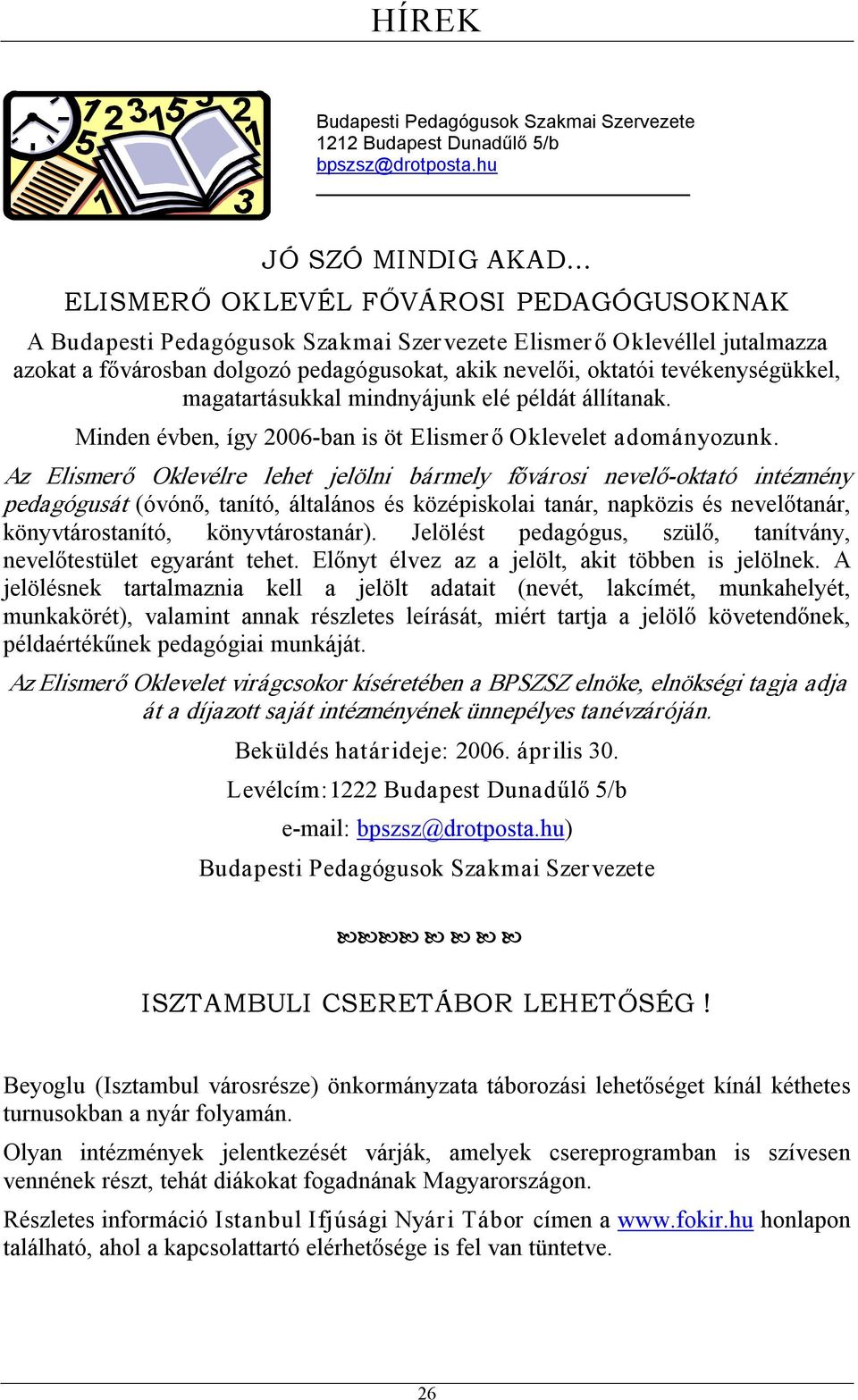 oktatói tevékenységükkel, magatartásukkal mindnyájunk elé példát állítanak. Minden évben, így 2006 ban is öt Elismer ő Oklevelet adományozunk.