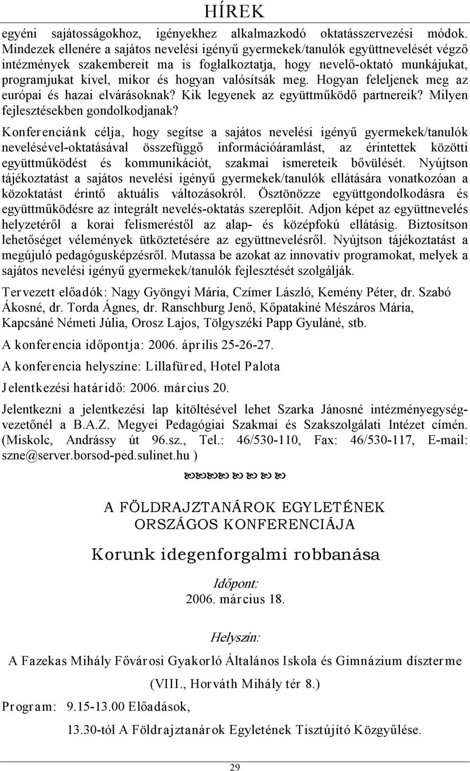 valósítsák meg. Hogyan feleljenek meg az európai és hazai elvárásoknak? Kik legyenek az együttműködő partnereik? Milyen fejlesztésekben gondolkodjanak?