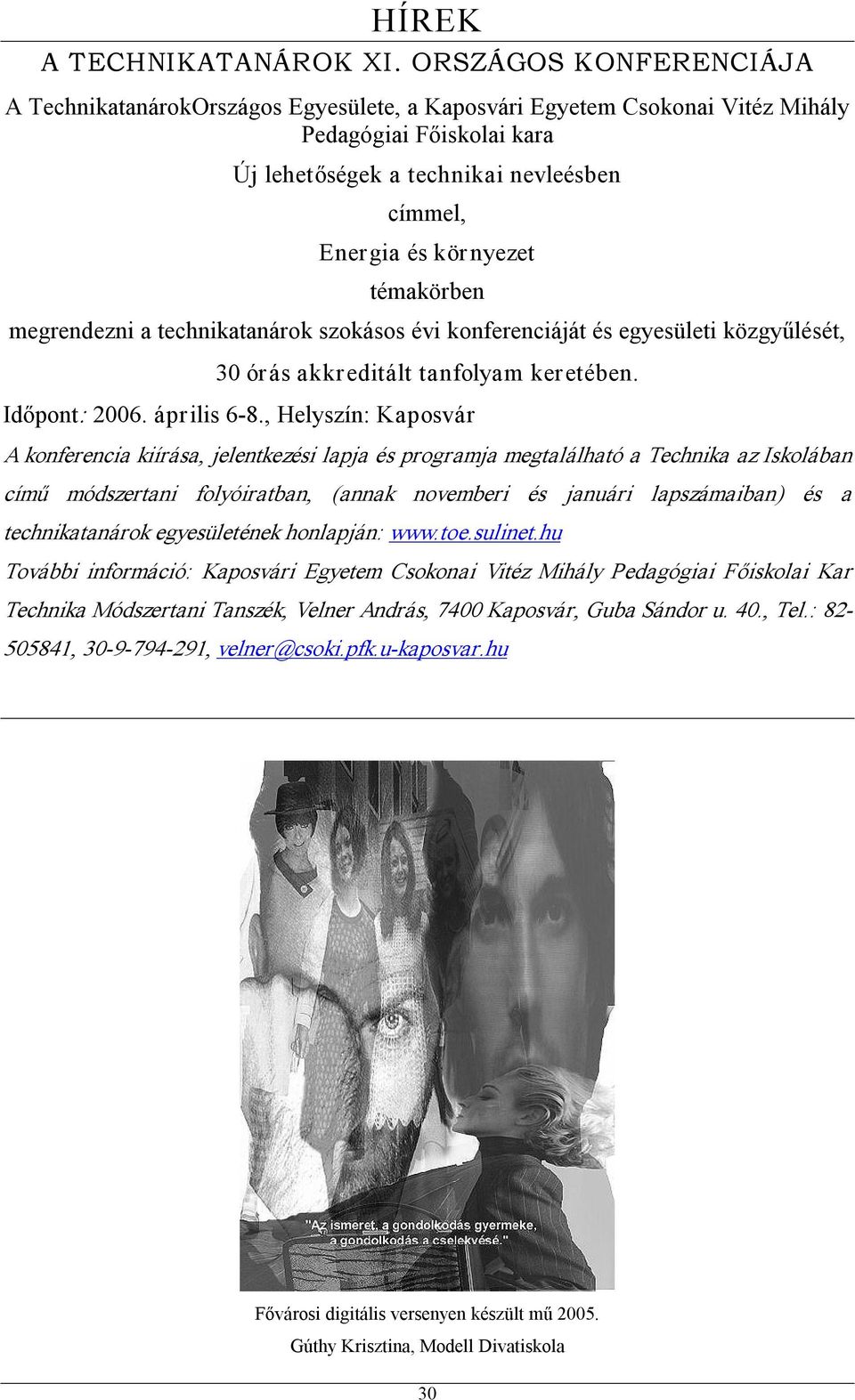 témakörben megrendezni a technikatanárok szokásos évi konferenciáját és egyesületi közgyűlését, 30 órás akkreditált tanfolyam keretében. Időpont: 2006. április 6 8.