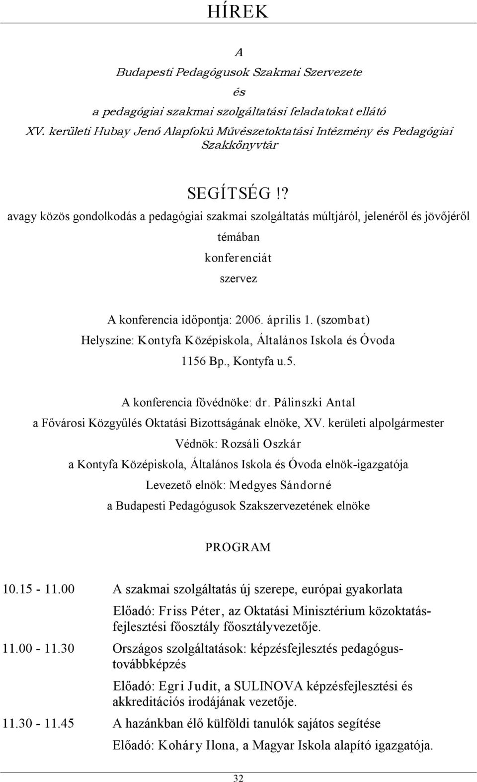 (szombat) Helyszíne: Kontyfa Középiskola, Általános Iskola és Óvoda 1156 Bp., Kontyfa u.5. A konferencia fővédnöke: dr. Pálinszki Antal a Fővárosi Közgyűlés Oktatási Bizottságának elnöke, XV.