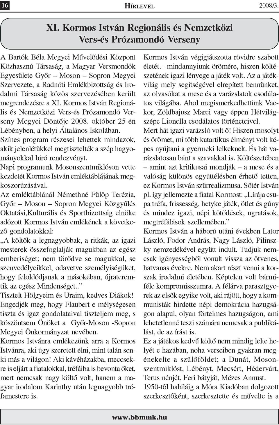 Radnóti Emlékbizottság és Irodalmi Társaság közös szervezésében került megrendezésre a XI. Kormos István Regionális és Nemzetközi Vers-és Prózamondó Verseny Megyei Döntõje 2008.