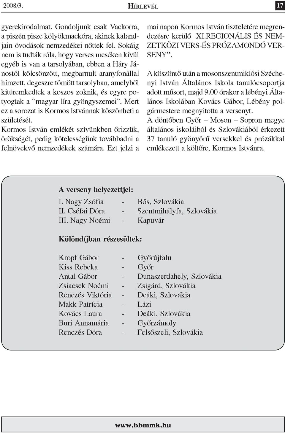 kitüremkedtek a koszos zoknik, és egyre potyogtak a magyar líra gyöngyszemei. Mert ez a sorozat is Kormos Istvánnak köszönheti a születését.