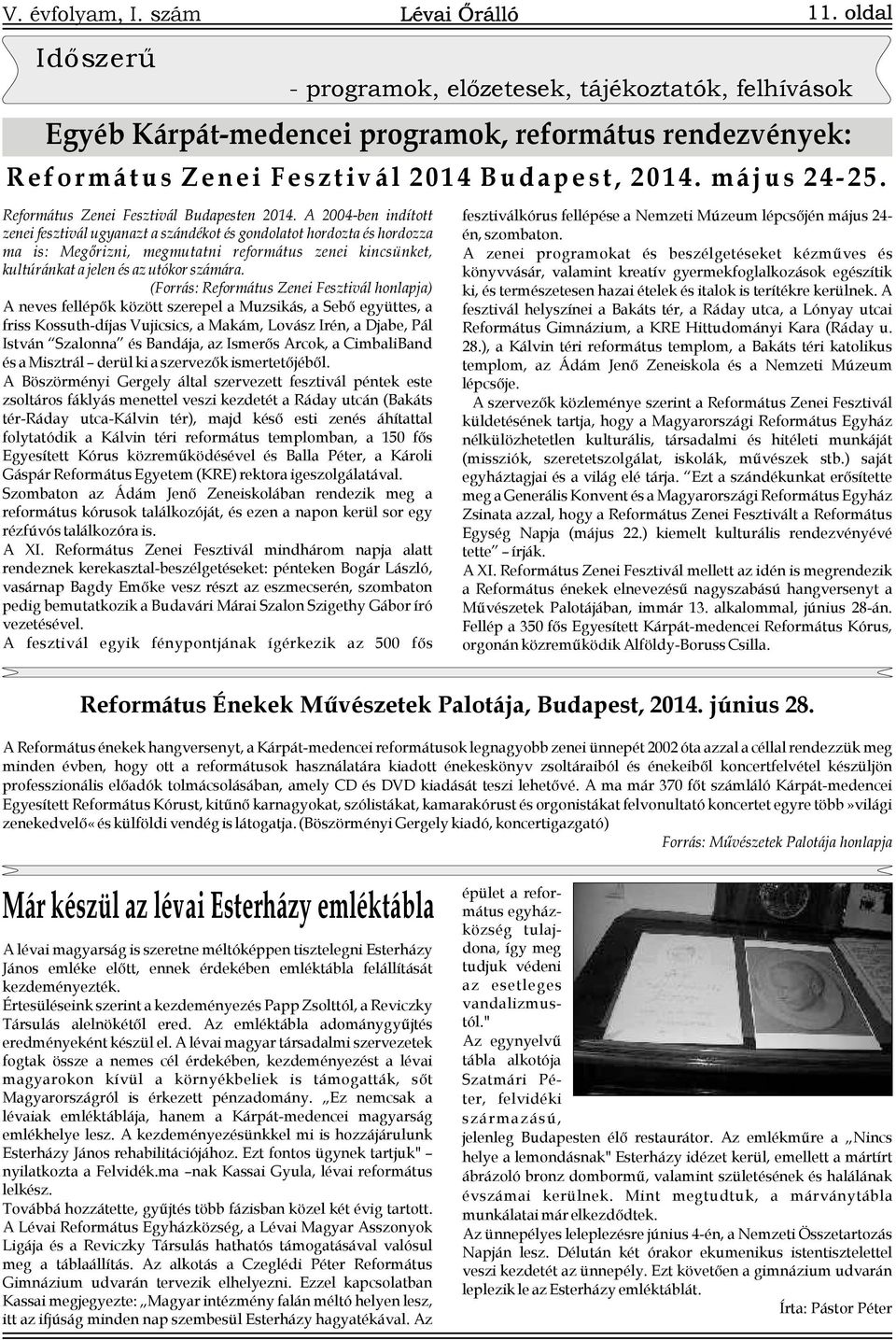 A 2004-ben indított fesztiválkórus fellépése a Nemzeti Múzeum lépcsőjén május 24- zenei fesztivál ugyanazt a szándékot és gondolatot hordozta és hordozza én, szombaton.