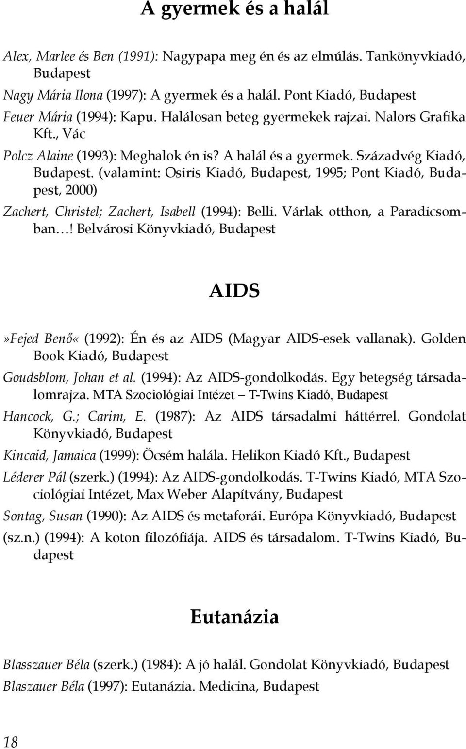 (valamint: Osiris Kiadó, Budapest, 1995; Pont Kiadó, Budapest, 2000) Zachert, Christel; Zachert, Isabell (1994): Belli. Várlak otthon, a Paradicsomban!