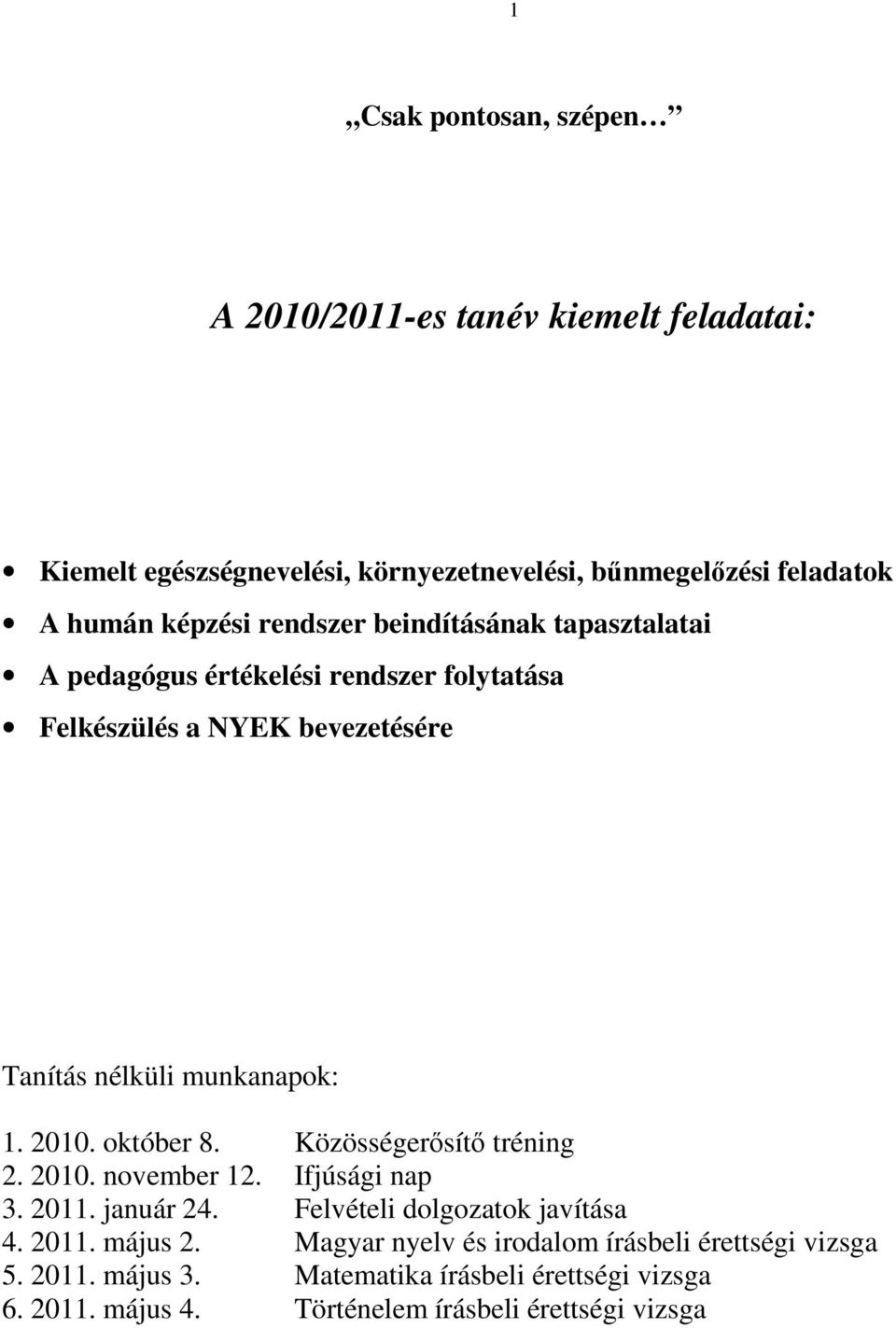 október 8. Közösségerősítő tréning 2. 2010. november 12. Ifjúsági nap 3. 2011. január 24. Felvételi dolgozatok javítása 4. 2011. május 2.