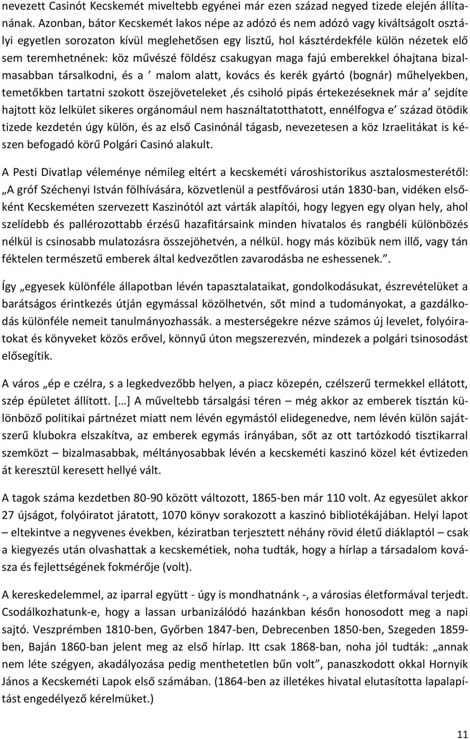 művészé földész csakugyan maga fajú emberekkel óhajtana bizalmasabban társalkodni, és a malom alatt, kovács és kerék gyártó (bognár) műhelyekben, temetőkben tartatni szokott öszejöveteleket,és