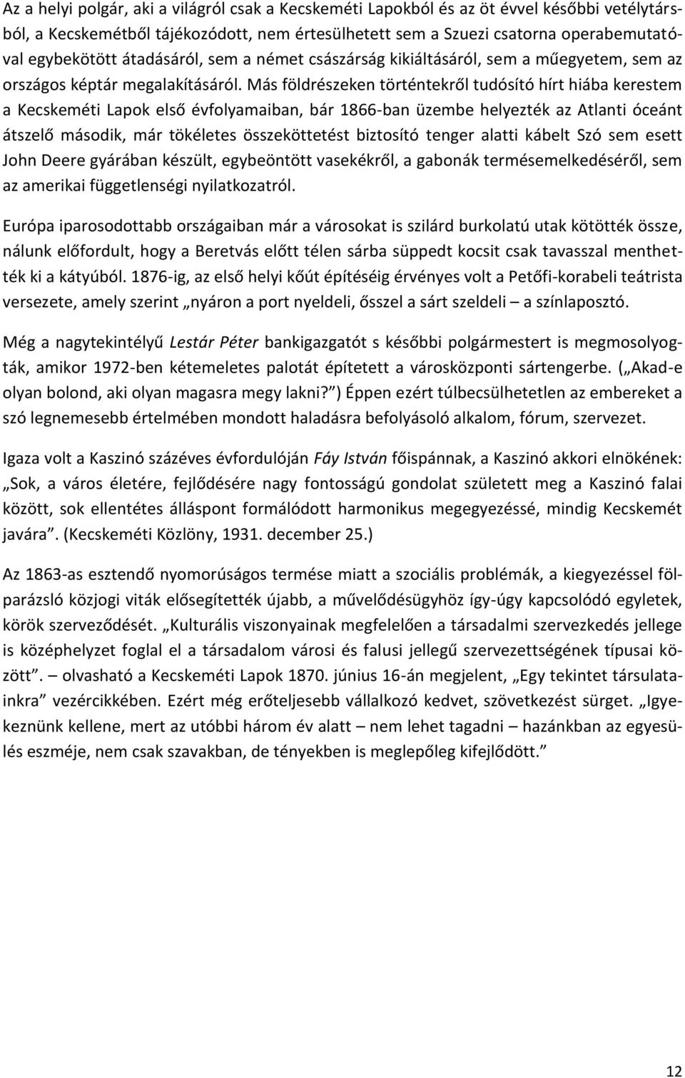 Más földrészeken történtekről tudósító hírt hiába kerestem a Kecskeméti Lapok első évfolyamaiban, bár 1866-ban üzembe helyezték az Atlanti óceánt átszelő második, már tökéletes összeköttetést