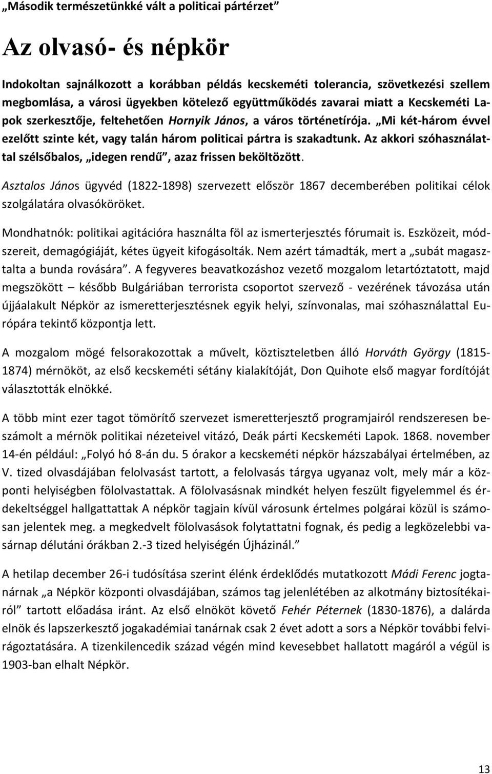 Az akkori szóhasználattal szélsőbalos, idegen rendű, azaz frissen beköltözött. Asztalos János ügyvéd (1822-1898) szervezett először 1867 decemberében politikai célok szolgálatára olvasóköröket.