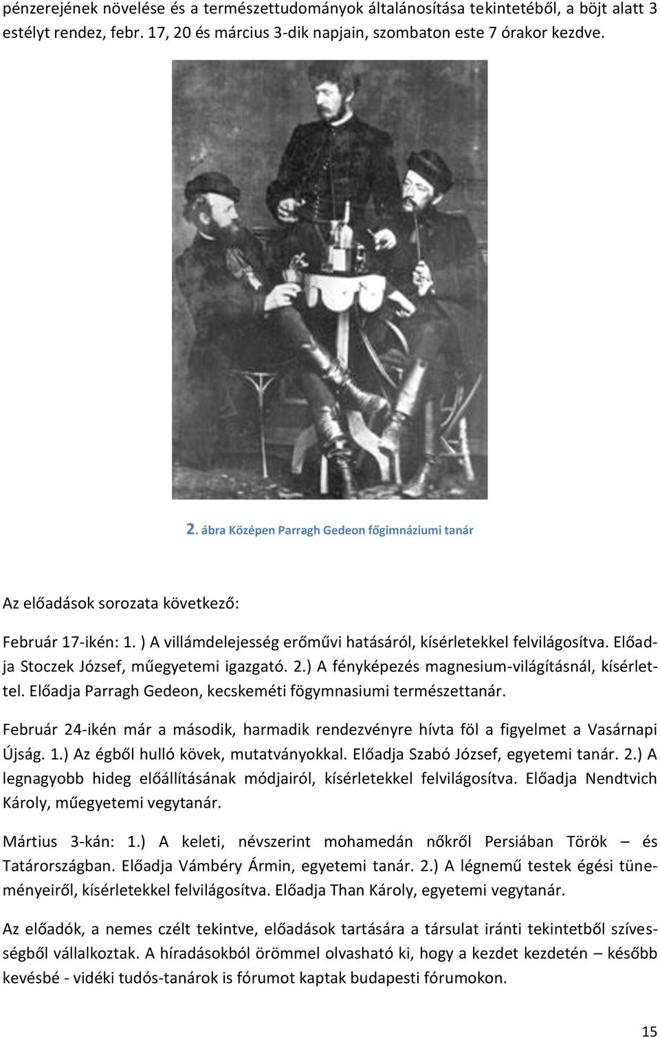 ) A villámdelejesség erőművi hatásáról, kísérletekkel felvilágosítva. Előadja Stoczek József, műegyetemi igazgató. 2.) A fényképezés magnesium-világításnál, kísérlettel.