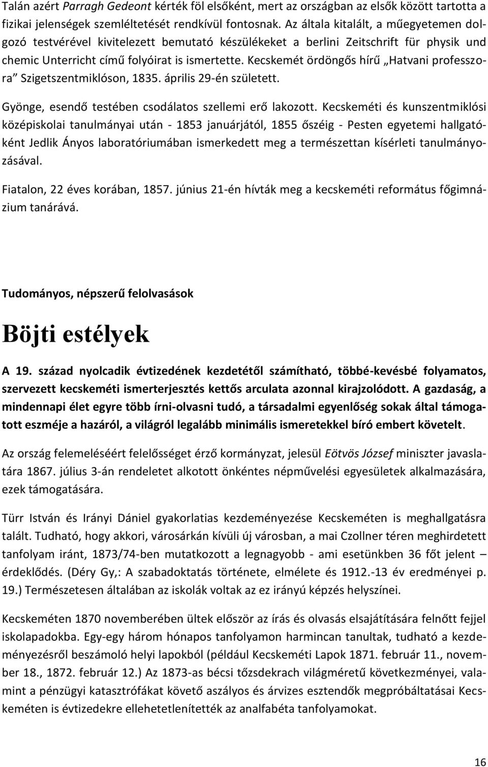 Kecskemét ördöngős hírű Hatvani professzora Szigetszentmiklóson, 1835. április 29-én született. Gyönge, esendő testében csodálatos szellemi erő lakozott.