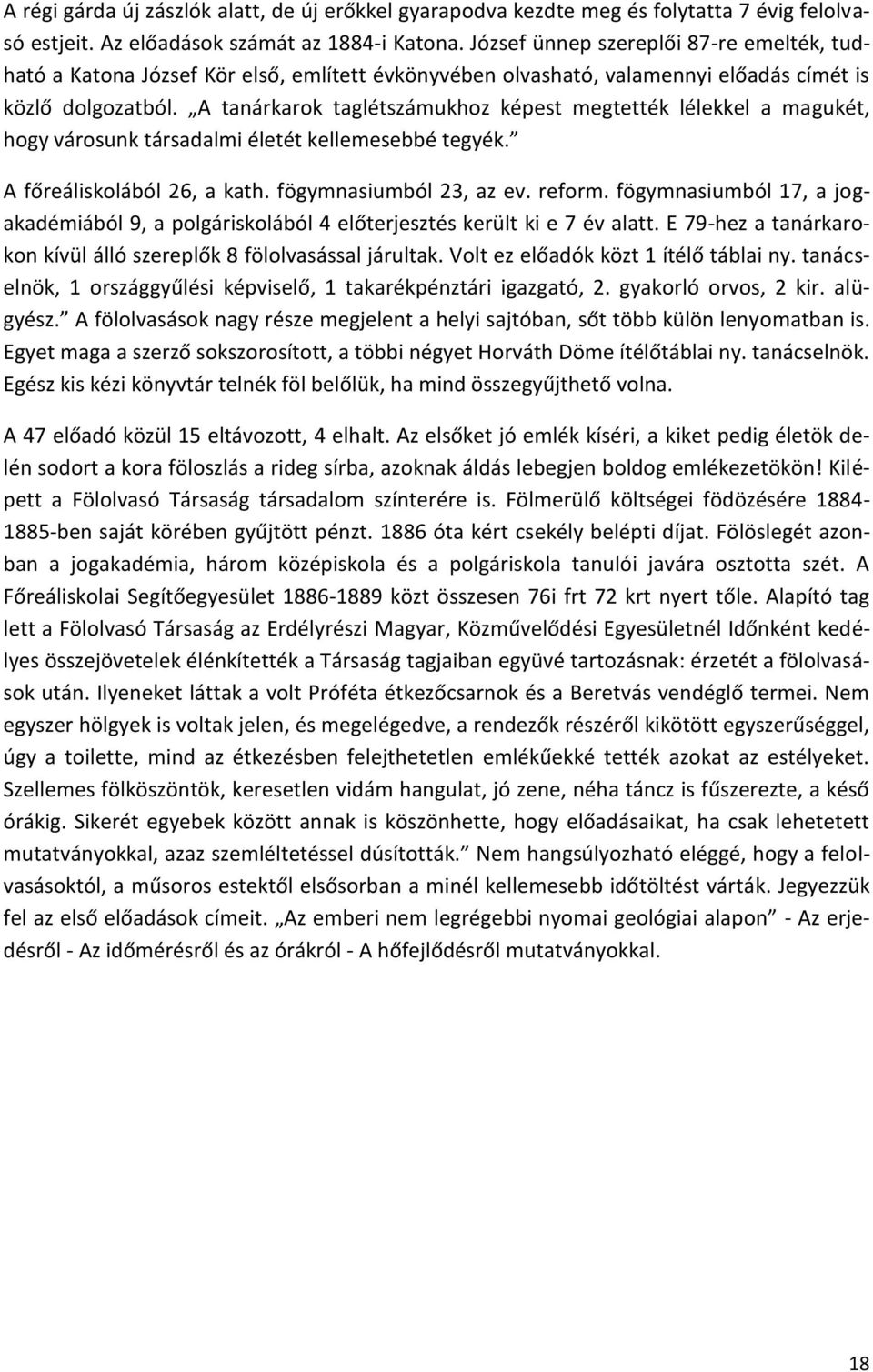 A tanárkarok taglétszámukhoz képest megtették lélekkel a magukét, hogy városunk társadalmi életét kellemesebbé tegyék. A főreáliskolából 26, a kath. fögymnasiumból 23, az ev. reform.