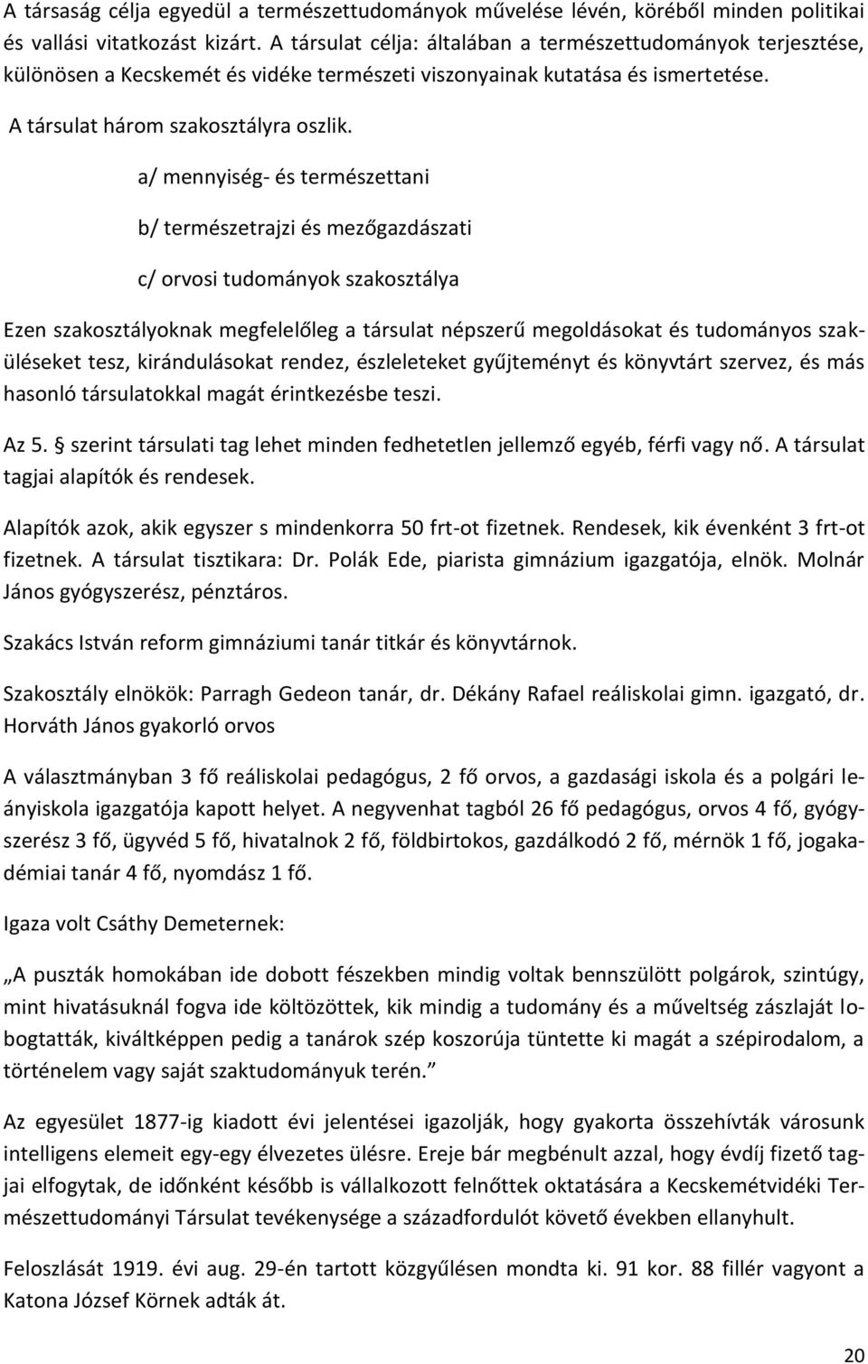 a/ mennyiség- és természettani b/ természetrajzi és mezőgazdászati c/ orvosi tudományok szakosztálya Ezen szakosztályoknak megfelelőleg a társulat népszerű megoldásokat és tudományos szaküléseket