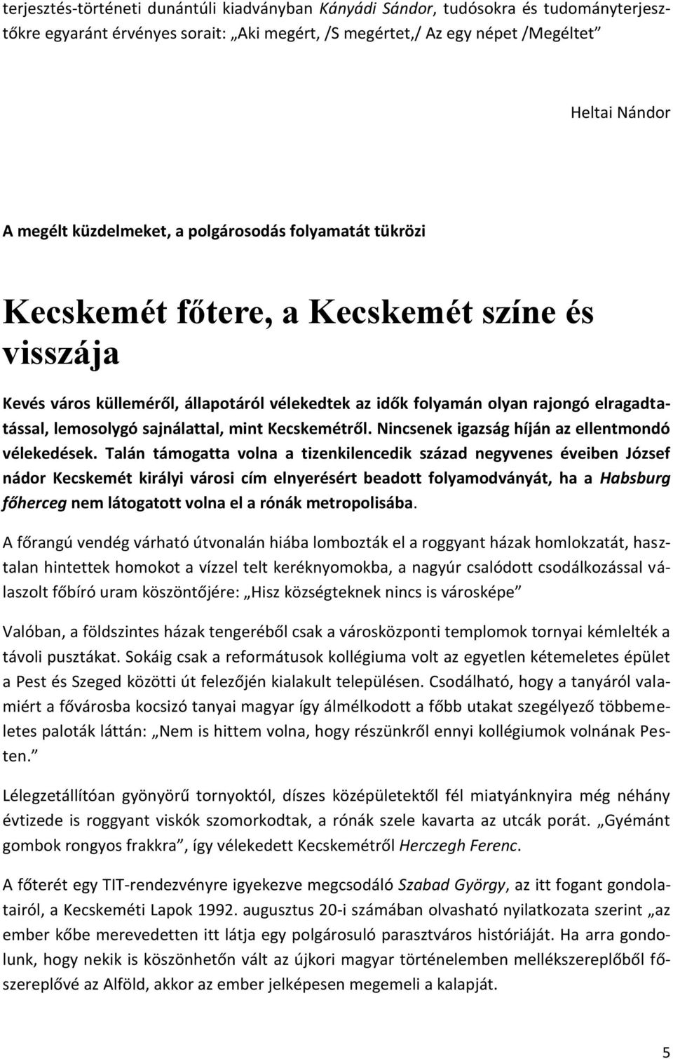 lemosolygó sajnálattal, mint Kecskemétről. Nincsenek igazság híján az ellentmondó vélekedések.