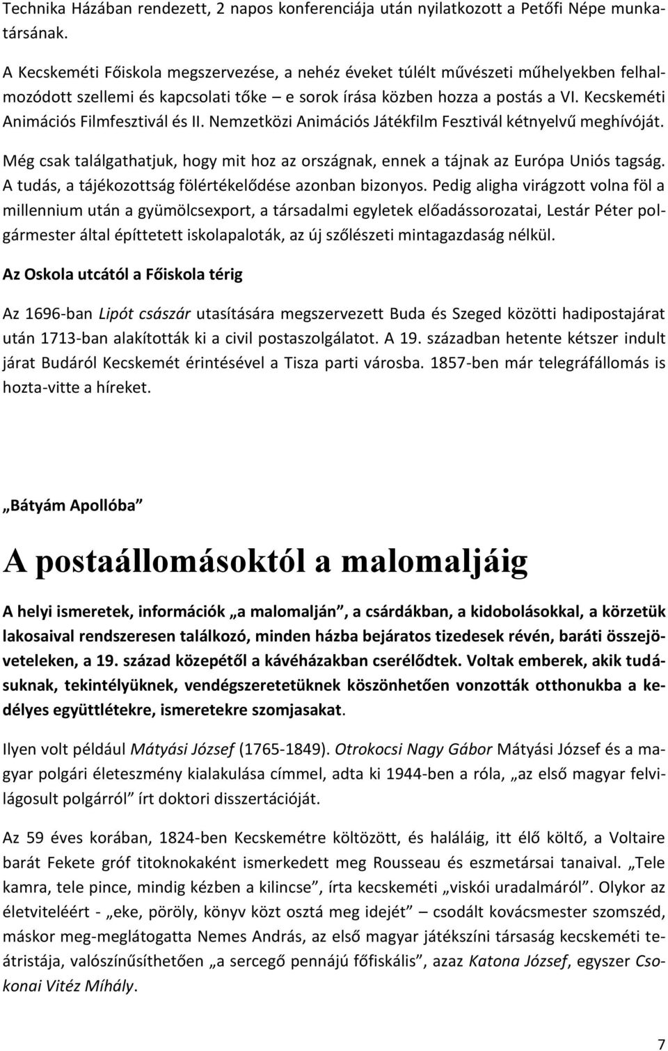 Kecskeméti Animációs Filmfesztivál és II. Nemzetközi Animációs Játékfilm Fesztivál kétnyelvű meghívóját. Még csak találgathatjuk, hogy mit hoz az országnak, ennek a tájnak az Európa Uniós tagság.