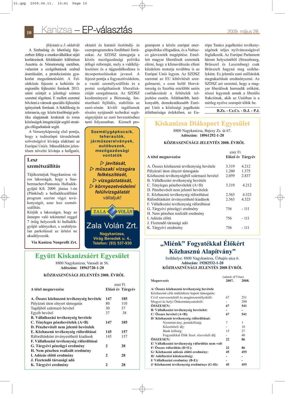 protekcionista gyakorlat megszüntetéséért. A Felzárkózás fejezete a kohéziós és regionális fejlesztési források 2013. utáni szintjét a jelenlegi szinten szeretné rögzíteni.