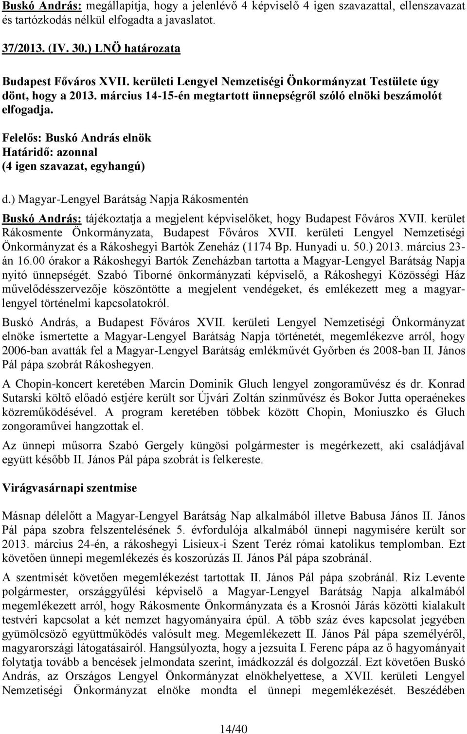 Felelős: Buskó András elnök Határidő: azonnal (4 igen szavazat, egyhangú) d.) Magyar-Lengyel Barátság Napja Rákosmentén Buskó András: tájékoztatja a megjelent képviselőket, hogy Budapest Főváros XVII.