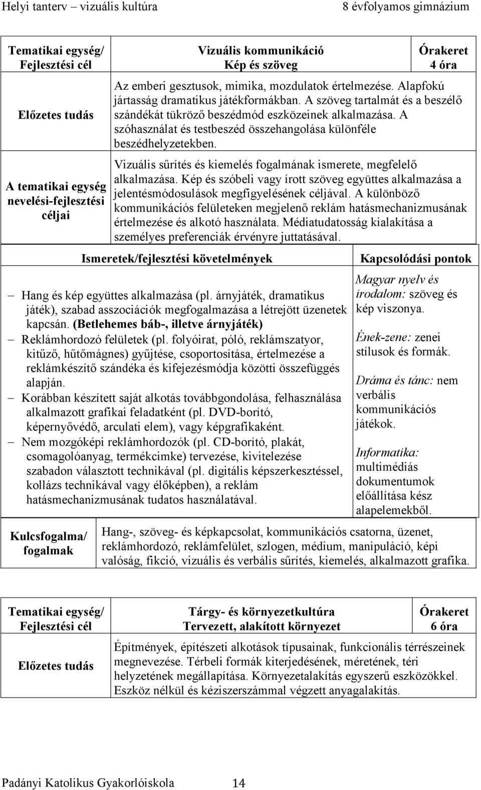 Vizuális sűrítés és kiemelés fogalmának ismerete, megfelelő alkalmazása. Kép és szóbeli vagy írott szöveg együttes alkalmazása a jelentésmódosulások megfigyelésének céljával.