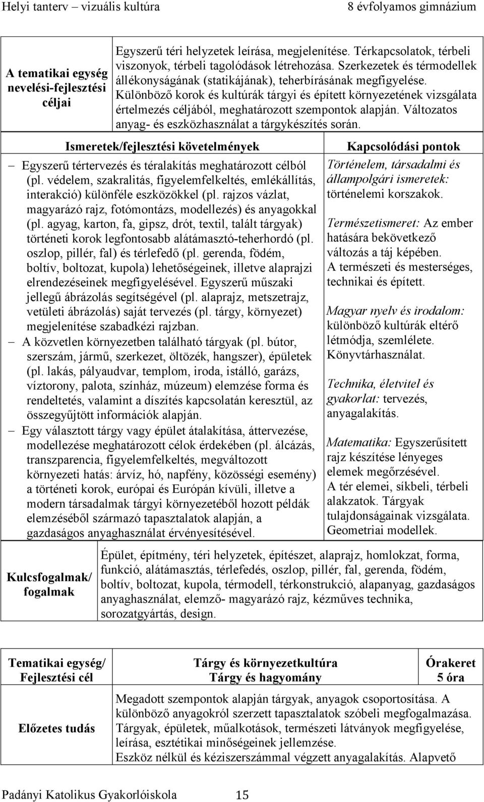 Különböző korok és kultúrák tárgyi és épített környezetének vizsgálata értelmezés céljából, meghatározott szempontok alapján. Változatos anyag- és eszközhasználat a tárgykészítés során.